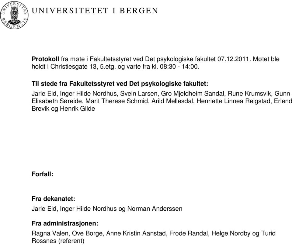 Til stede fra Fakultetsstyret ved Det : Jarle Eid, Inger Hilde Nordhus, Svein Larsen, Gro Mjeldheim Sandal, Rune Krumsvik, Gunn Elisabeth Søreide,