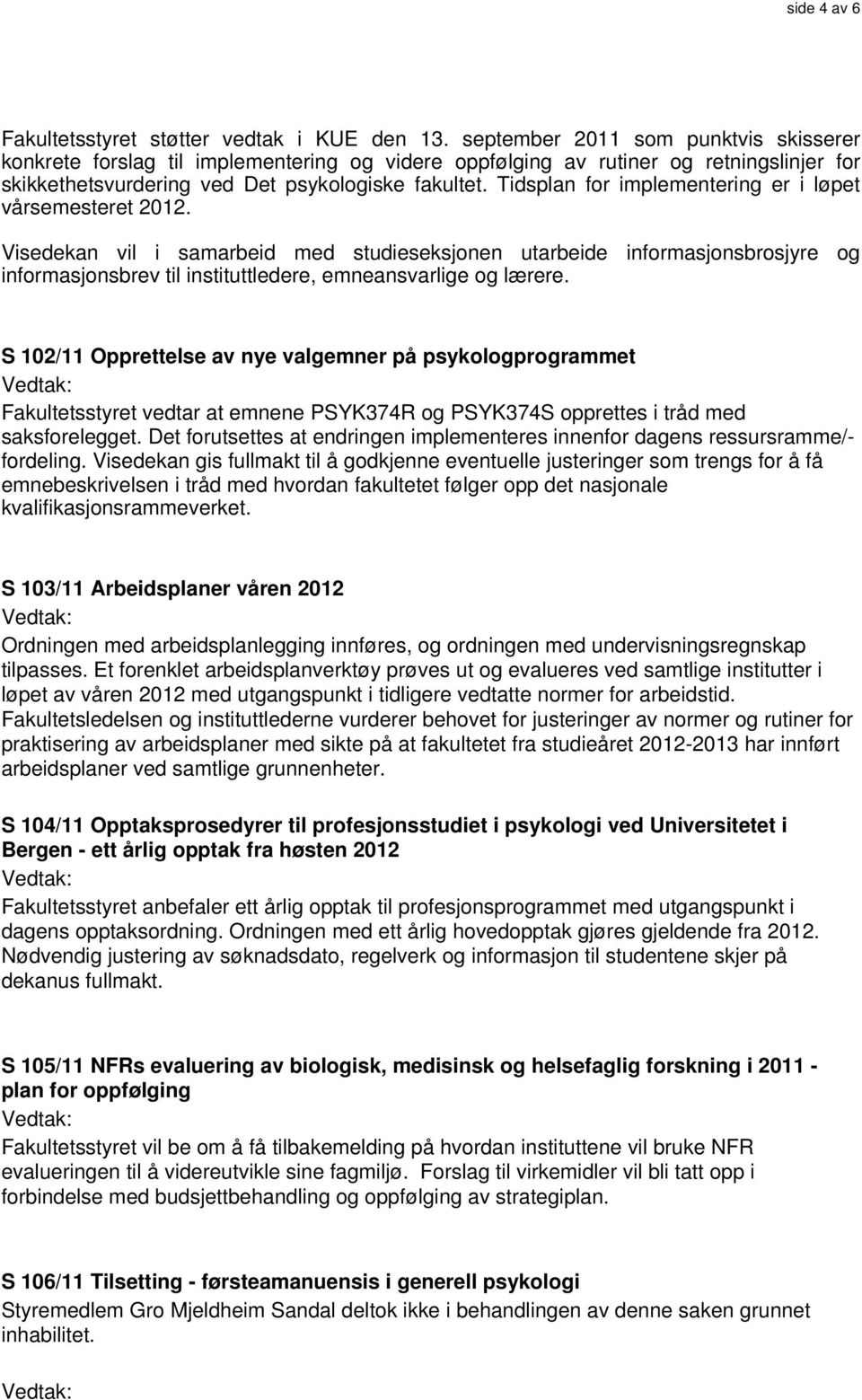 Tidsplan for implementering er i løpet vårsemesteret 2012.