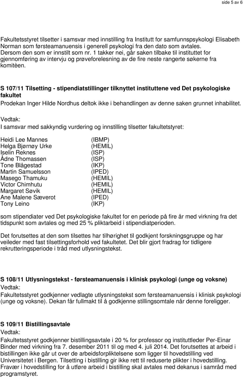 S 107/11 Tilsetting - stipendiatstillinger tilknyttet instituttene ved Det psykologiske fakultet Prodekan Inger Hilde Nordhus deltok ikke i behandlingen av denne saken grunnet inhabilitet.