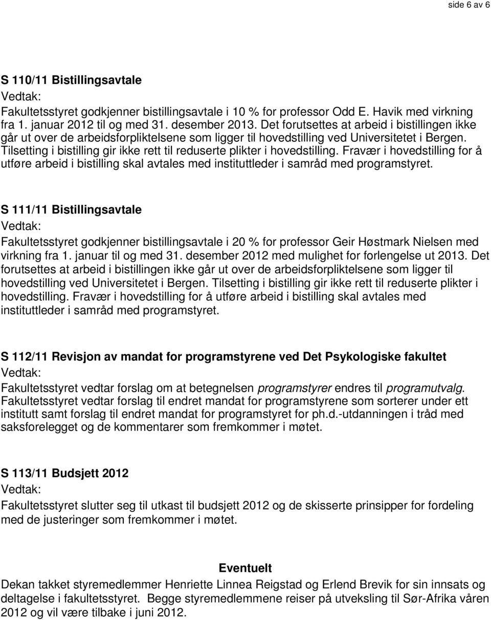 Tilsetting i bistilling gir ikke rett til reduserte plikter i hovedstilling. Fravær i hovedstilling for å utføre arbeid i bistilling skal avtales med instituttleder i samråd med programstyret.