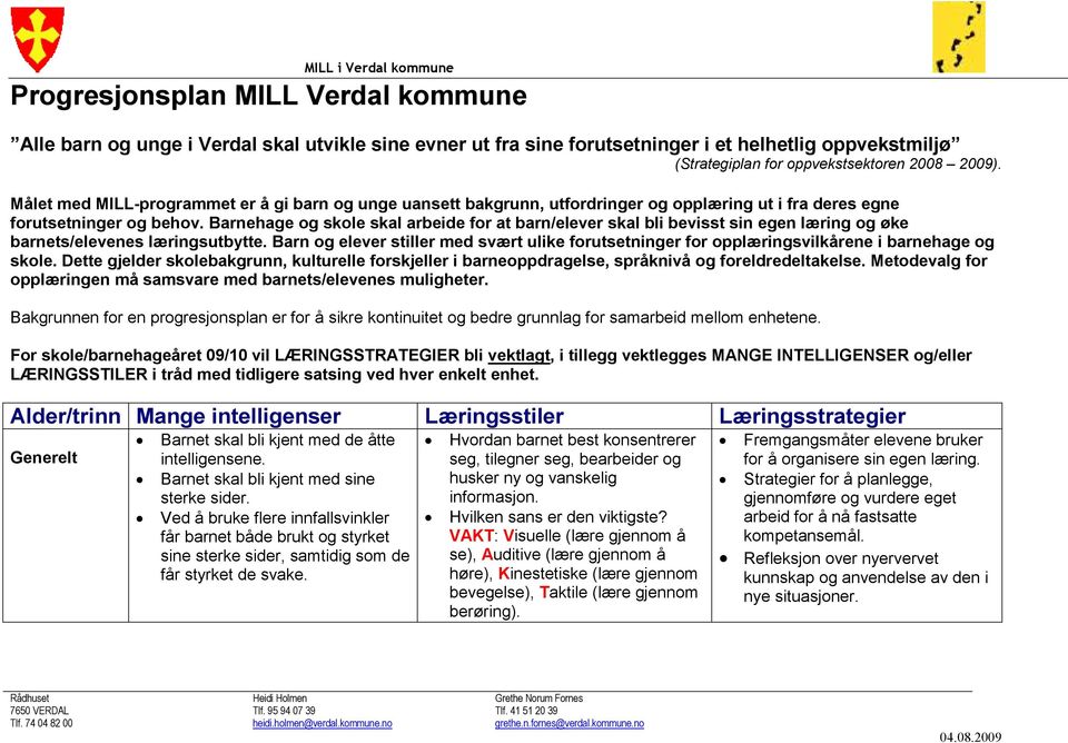 Barnehage og skole skal arbeide for at barn/elever skal bli bevisst sin egen læring og øke barnets/elevenes læringsutbytte.