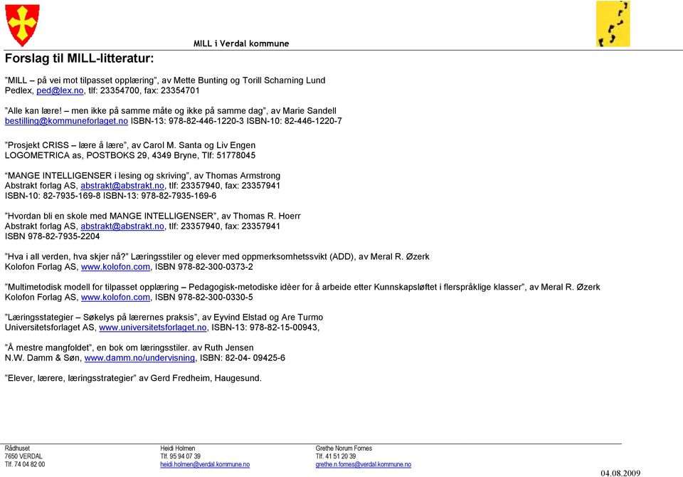 Santa og Liv Engen LOGOMETRICA as, POSTBOKS 29, 4349 Bryne, Tlf: 51778045 MANGE INTELLIGENSER i lesing og skriving, av Thomas Armstrong Abstrakt forlag AS, abstrakt@abstrakt.