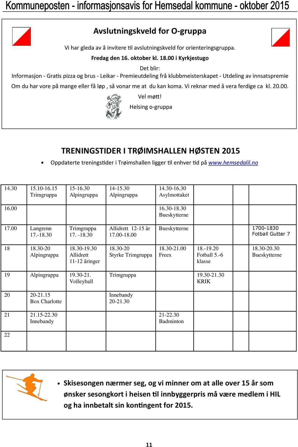 00. Vel mø2! Helsing o-gruppa TRENINGSTIDER I TRØIMSHALLEN HØSTEN 2015 Oppdaterte trenings!der i Trøimshallen ligger!l enhver!d på www.hemsedalil.no 14.30 15.10-16.15 Trimgruppa 15-16.