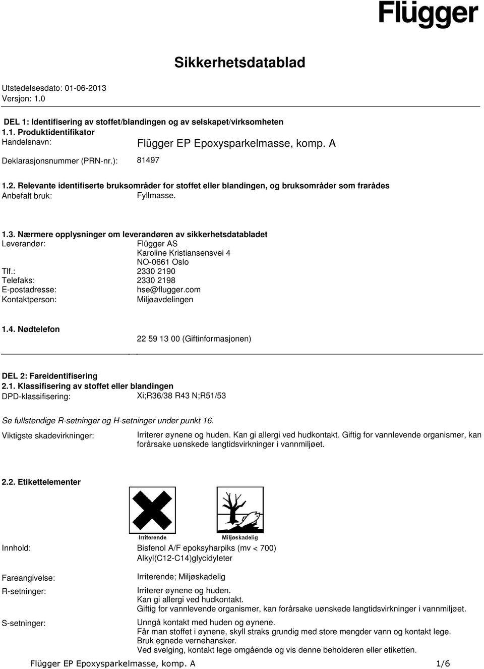 leverandøren av sikkerhetsdatabladet Leverandør: Flügger AS Karoline Kristiansensvei 4 NO-0661 Oslo Tlf: 2330 2190 Telefaks: 2330 2198 E-postadresse: hse@fluggercom Kontaktperson: Miljøavdelingen 14