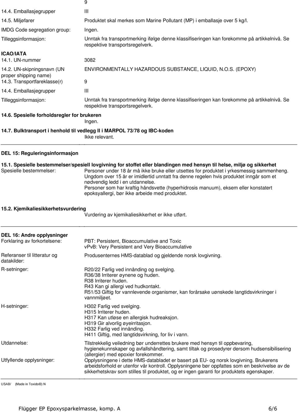 Transportfareklasse(r) 9 144 Emballasjegrupper III 146 Spesielle forholdsregler for brukeren Ingen Unntak fra transportmerking ifølge denne klassifiseringen kan forekomme på artikkelnivå Se