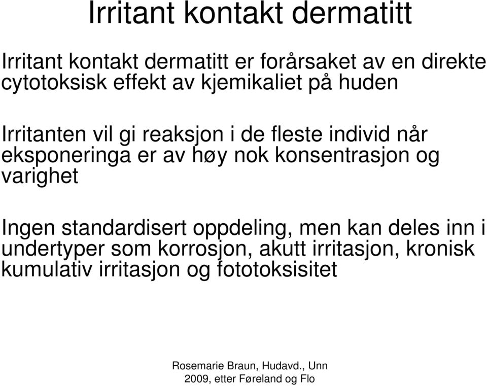 når eksponeringa er av høy nok konsentrasjon og varighet Ingen standardisert oppdeling, men