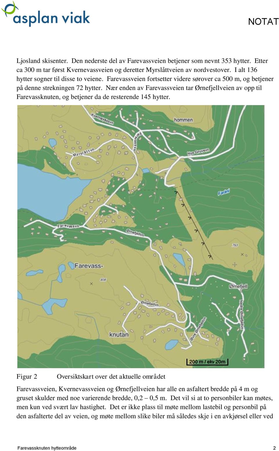 Nær enden av Farevassveien tar Ørnefjellveien av opp til Farevassknuten, og betjener da de resterende 145 hytter.