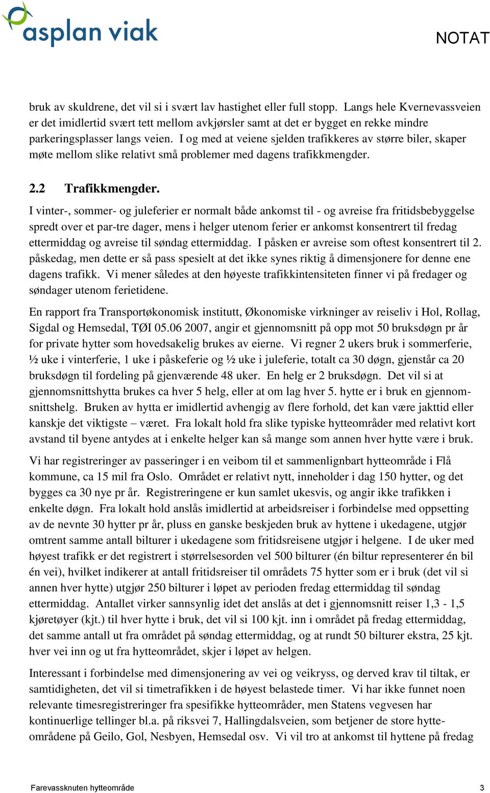 I og med at veiene sjelden trafikkeres av større biler, skaper møte mellom slike relativt små problemer med dagens trafikkmengder. 2.2 Trafikkmengder.