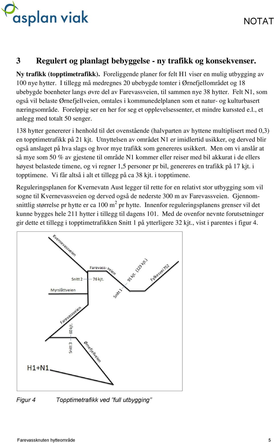 Felt N1, som også vil belaste Ørnefjellveien, omtales i kommunedelplanen som et natur- og kulturbasert næringsområde. Foreløpig ser en her for seg et opplevelsessenter, et mindre kurssted e.l., et anlegg med totalt 50 senger.