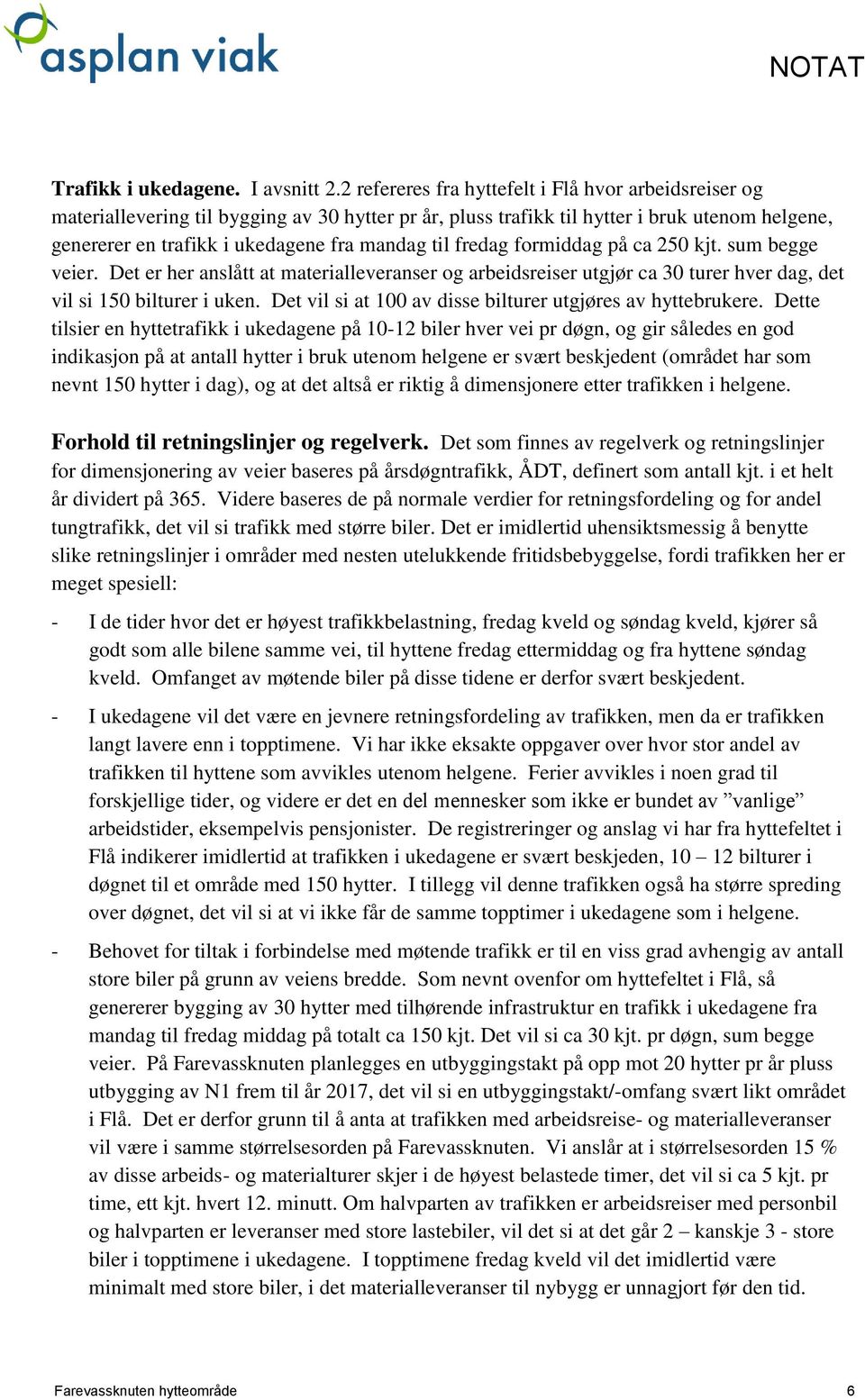 fredag formiddag på ca 250 kjt. sum begge veier. Det er her anslått at materialleveranser og arbeidsreiser utgjør ca 30 turer hver dag, det vil si 150 bilturer i uken.