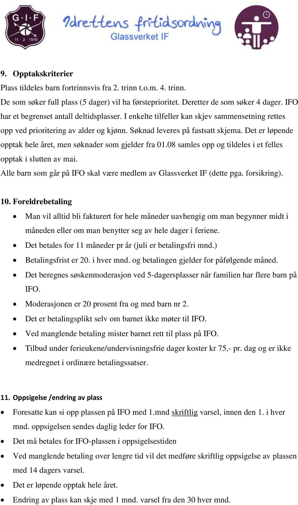 Det er løpende opptak hele året, men søknader som gjelder fra 01.08 samles opp og tildeles i et felles opptak i slutten av mai. Alle barn som går på IFO skal være medlem av Glassverket IF (dette pga.