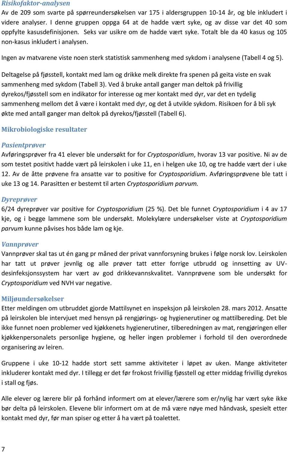 Totalt ble da 40 kasus og 105 non-kasus inkludert i analysen. Ingen av matvarene viste noen sterk statistisk sammenheng med sykdom i analysene (Tabell 4 og 5).