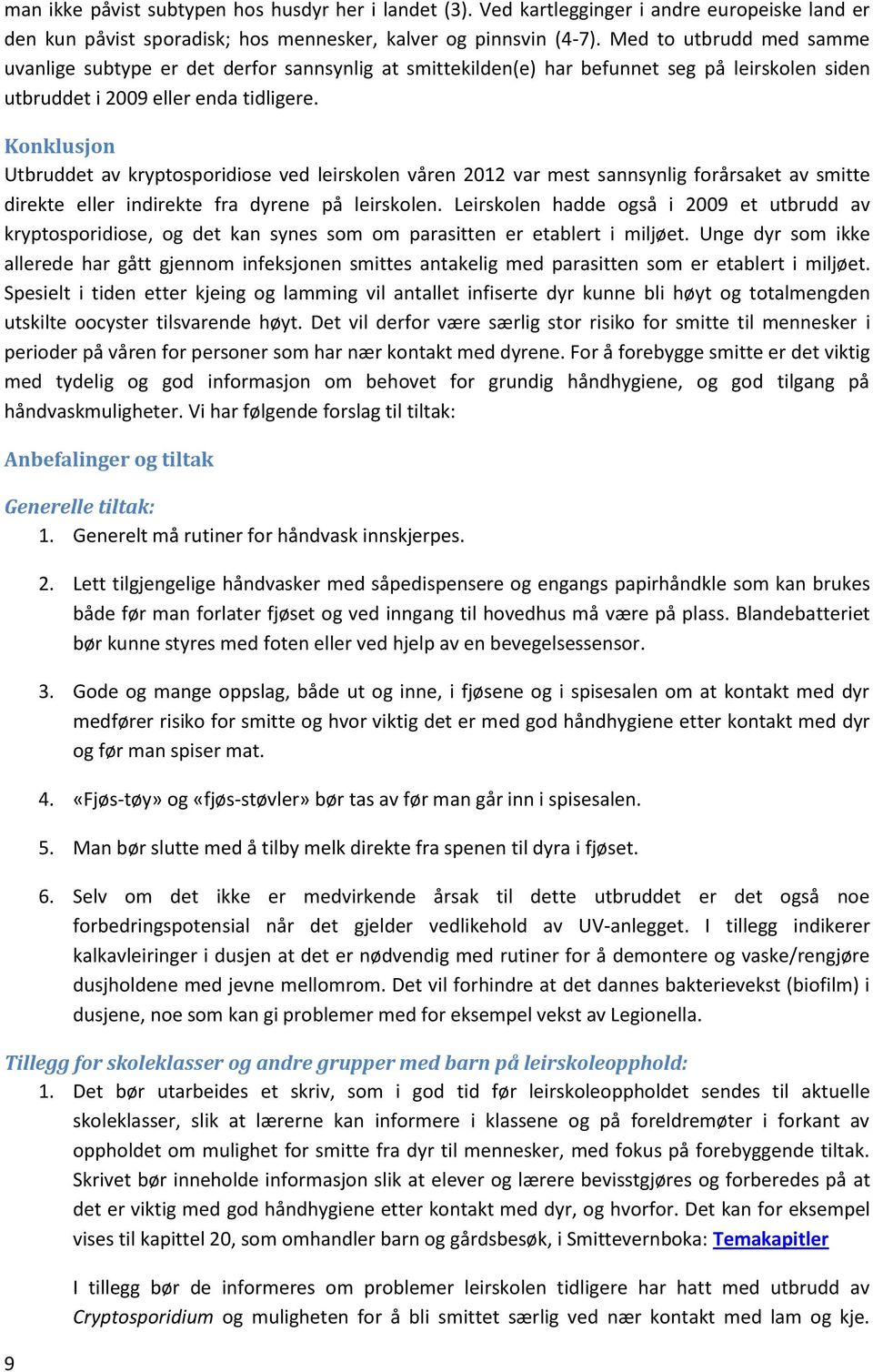 Konklusjon Utbruddet av kryptosporidiose ved leirskolen våren 2012 var mest sannsynlig forårsaket av smitte direkte eller indirekte fra dyrene på leirskolen.