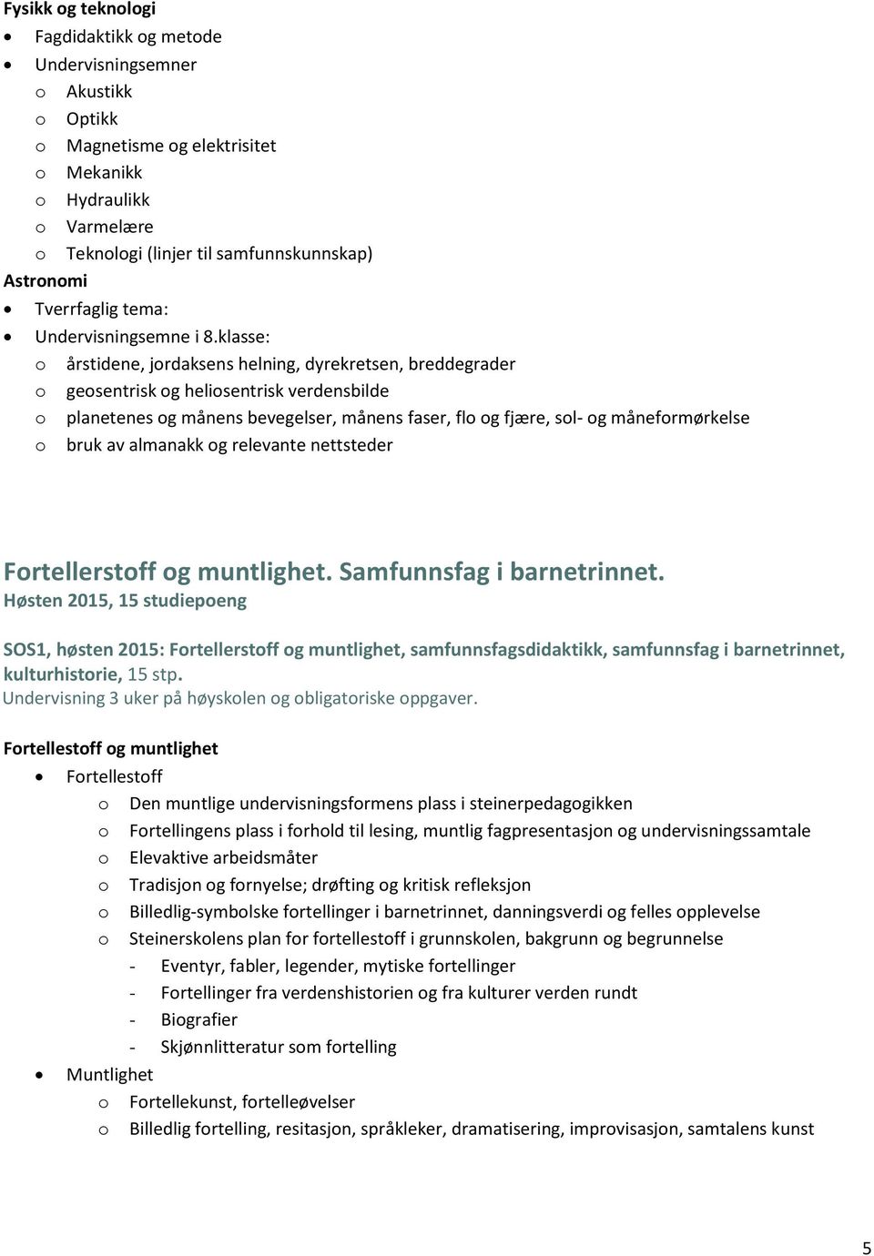 klasse: årstidene, jrdaksens helning, dyrekretsen, breddegrader gesentrisk g helisentrisk verdensbilde planetenes g månens bevegelser, månens faser, fl g fjære, sl- g månefrmørkelse bruk av almanakk