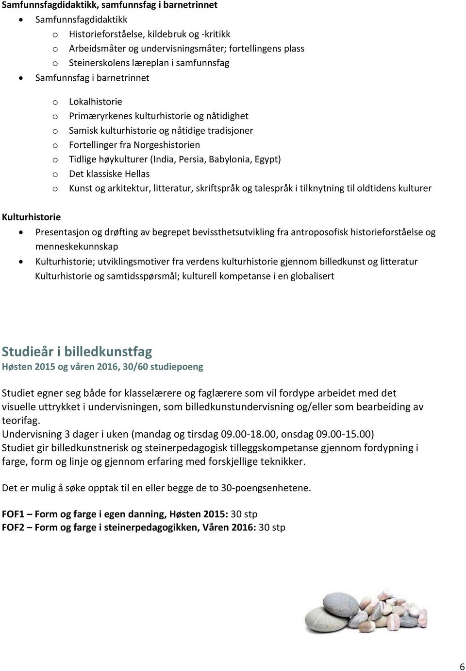 gypt) Det klassiske Hellas Kunst g arkitektur, litteratur, skriftspråk g talespråk i tilknytning til ldtidens kulturer Kulturhistrie Presentasjn g drøfting av begrepet bevissthetsutvikling fra