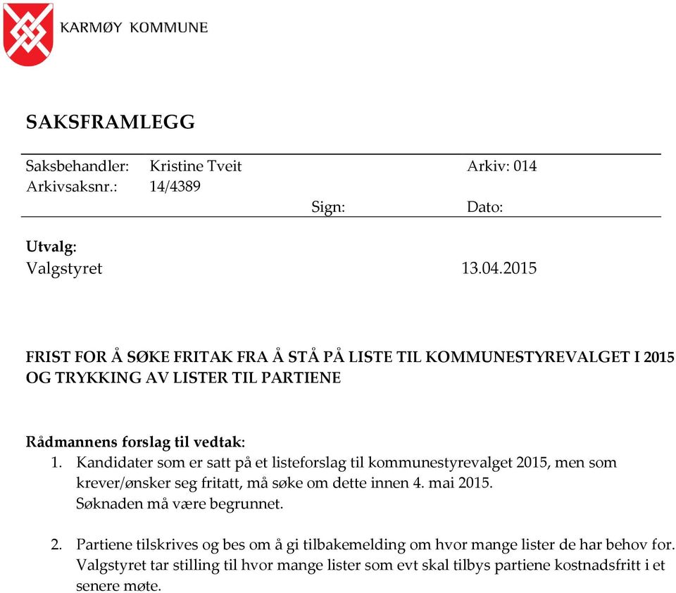 Kandidater som er satt på et listeforslag til kommunestyrevalget 2015, men som krever/ønsker seg fritatt, må søke om dette innen 4. mai 2015.