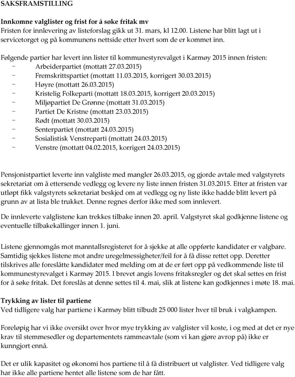 Følgende partier har levert inn lister til kommunestyrevalget i Karmøy 2015 innen fristen: - Arbeiderpartiet (mottatt 27.03.2015) - Fremskrittspartiet (mottatt 11.03.2015, korrigert 30.03.2015) - Høyre (mottatt 26.