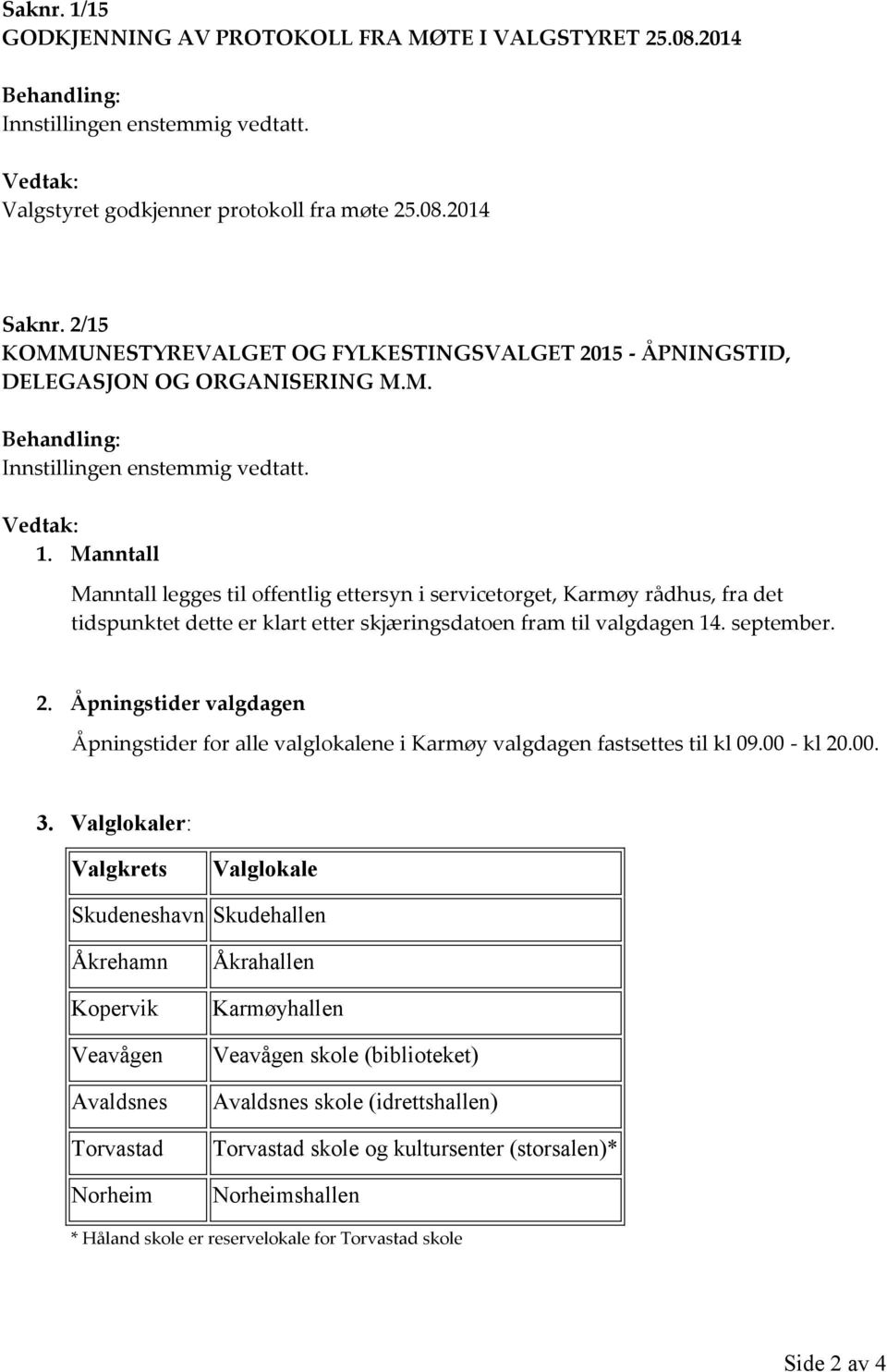 Manntall Manntall legges til offentlig ettersyn i servicetorget, Karmøy rådhus, fra det tidspunktet dette er klart etter skjæringsdatoen fram til valgdagen 14. september. 2.