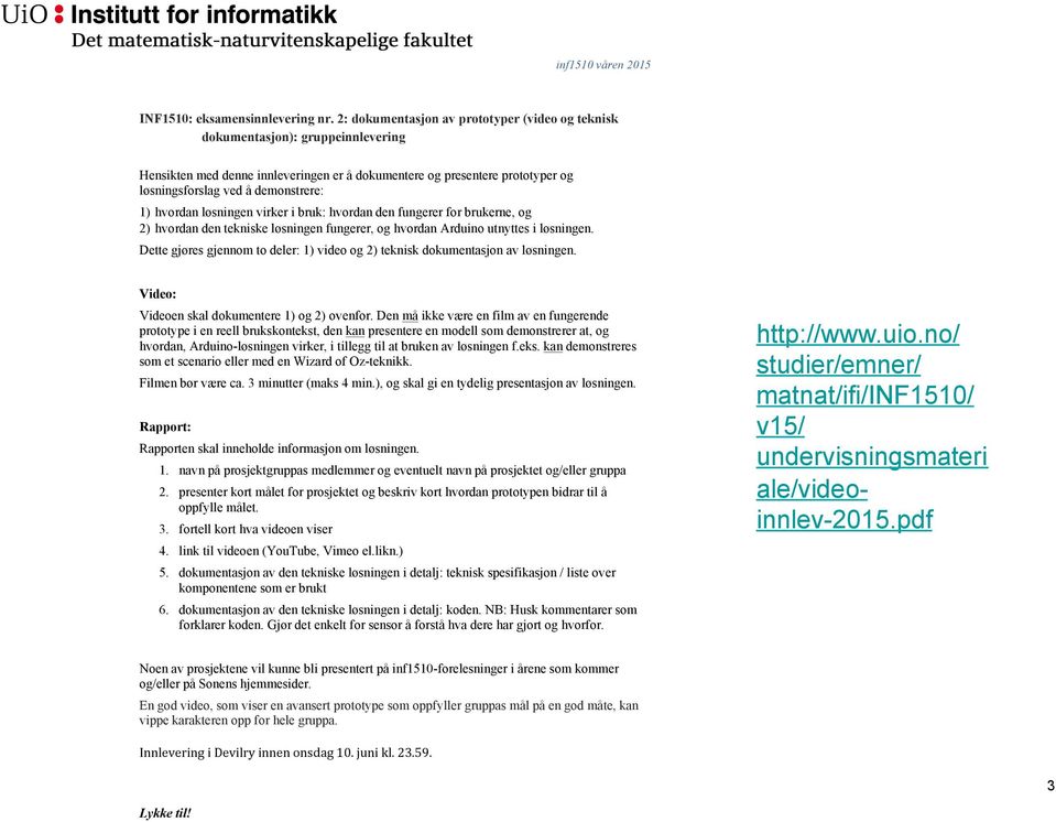 hvordan løsningen virker i bruk: hvordan den fungerer for brukerne, og 2) hvordan den tekniske løsningen fungerer, og hvordan Arduino utnyttes i løsningen.