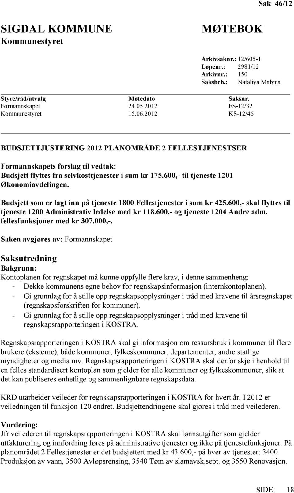 Budsjett som er lagt inn på tjeneste 1800 Fellestjenester i sum kr 425.600,- skal flyttes til tjeneste 1200 Administrativ ledelse med kr 118.600,- og tjeneste 1204 Andre adm.