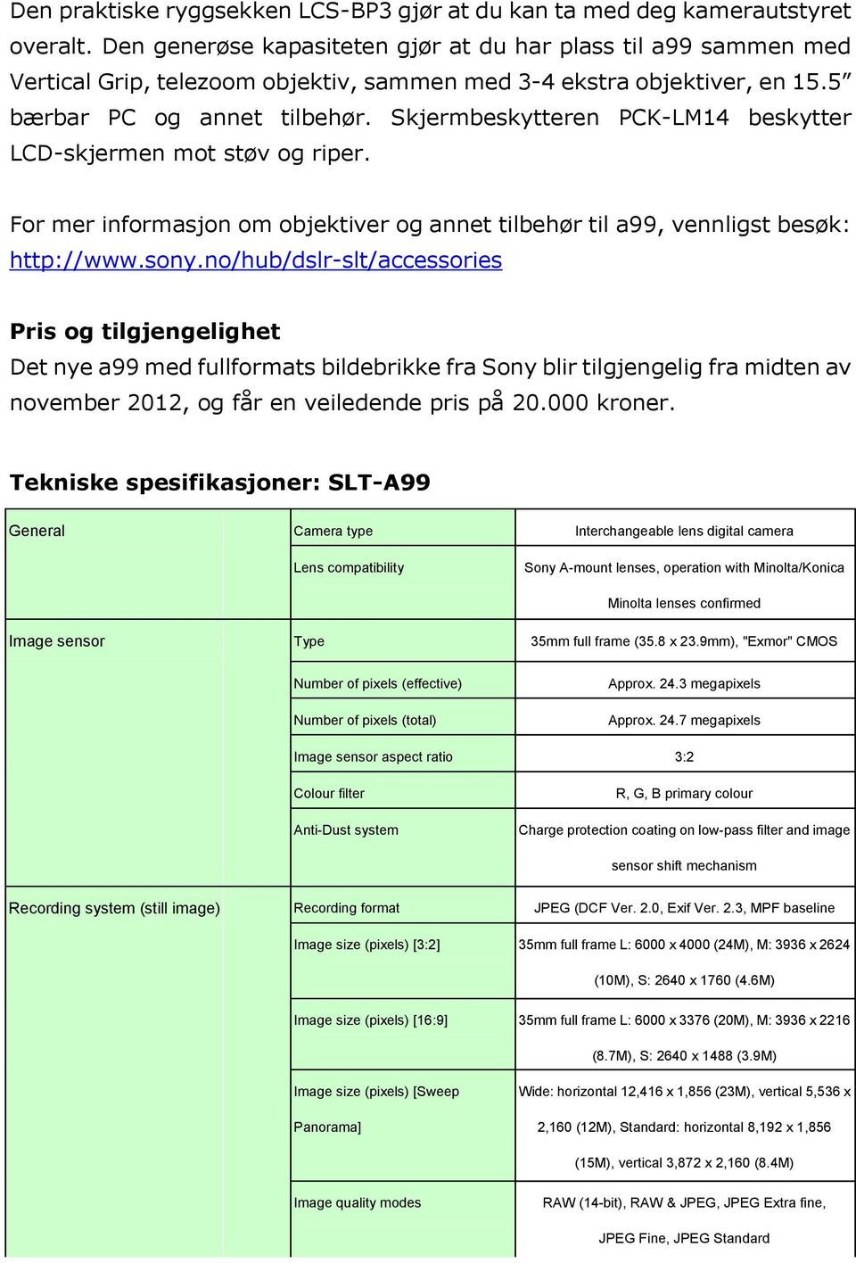 Skjermbeskytteren PCK-LM14 beskytter LCD-skjermen mot støv og riper. For mer informasjon om objektiver og annet tilbehør til a99, vennligst besøk: http://www.sony.