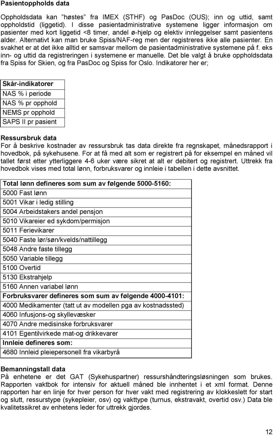 Alternativt kan man bruke Spiss/NAF-reg men der registreres ikke alle pasienter. En svakhet er at det ikke alltid er samsvar mellom de pasientadministrative systemene på f.