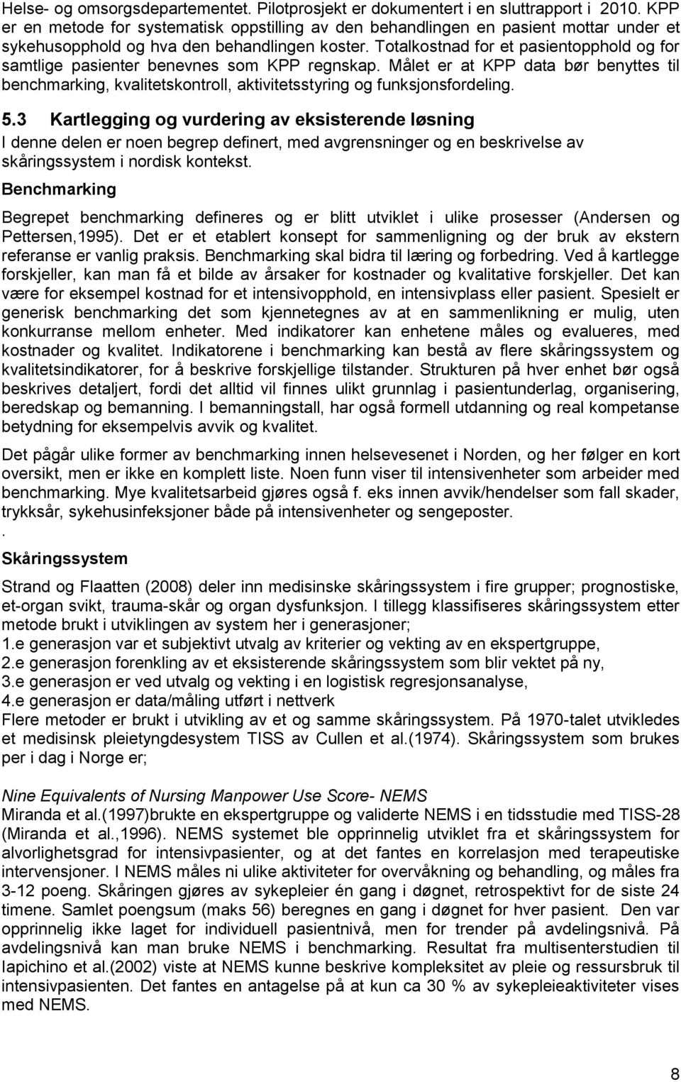 Totalkostnad for et pasientopphold og for samtlige pasienter benevnes som KPP regnskap. Målet er at KPP data bør benyttes til benchmarking, kvalitetskontroll, aktivitetsstyring og funksjonsfordeling.