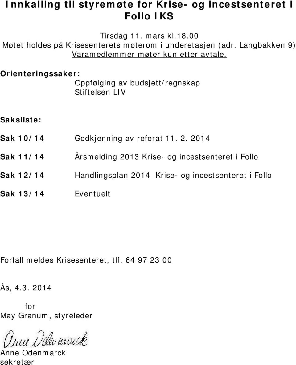 Orienteringssaker: Oppfølging av budsjett/regnskap Stiftelsen LIV Saksliste: Sak 10/14 Godkjenning av referat 11. 2.