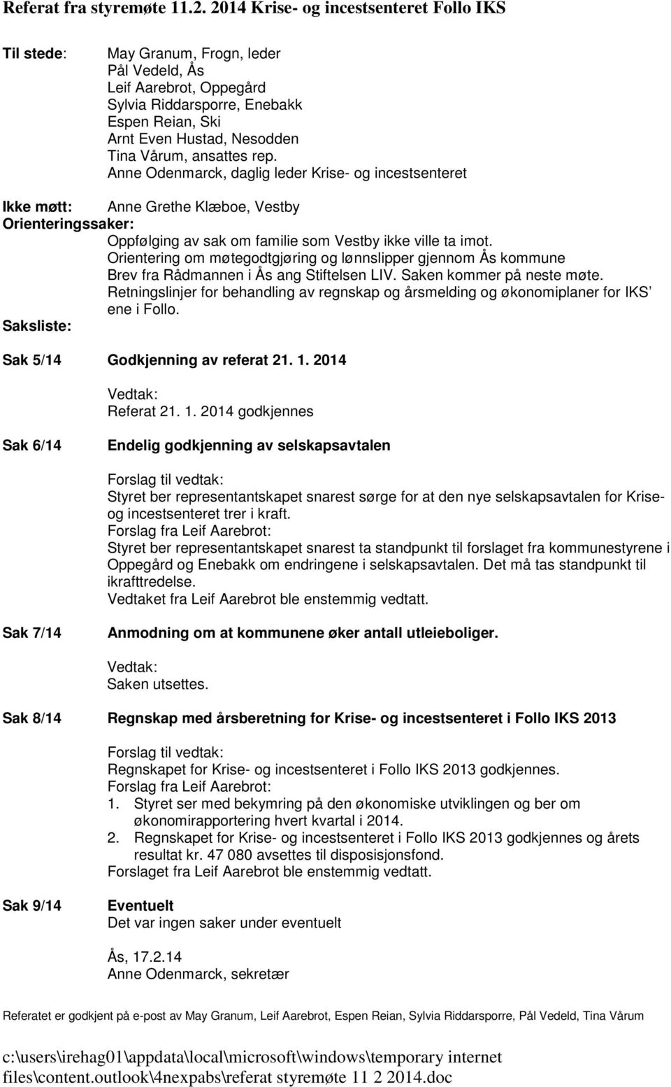 ansattes rep. Anne Odenmarck, daglig leder Krise- og incestsenteret Ikke møtt: Anne Grethe Klæboe, Vestby Orienteringssaker: Oppfølging av sak om familie som Vestby ikke ville ta imot.