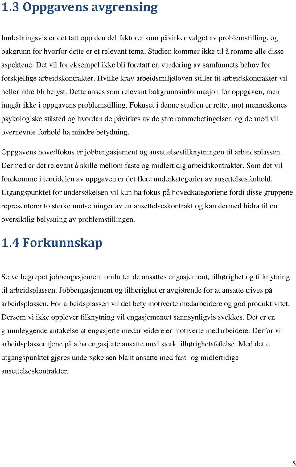 Hvilke krav arbeidsmiljøloven stiller til arbeidskontrakter vil heller ikke bli belyst. Dette anses som relevant bakgrunnsinformasjon for oppgaven, men inngår ikke i oppgavens problemstilling.