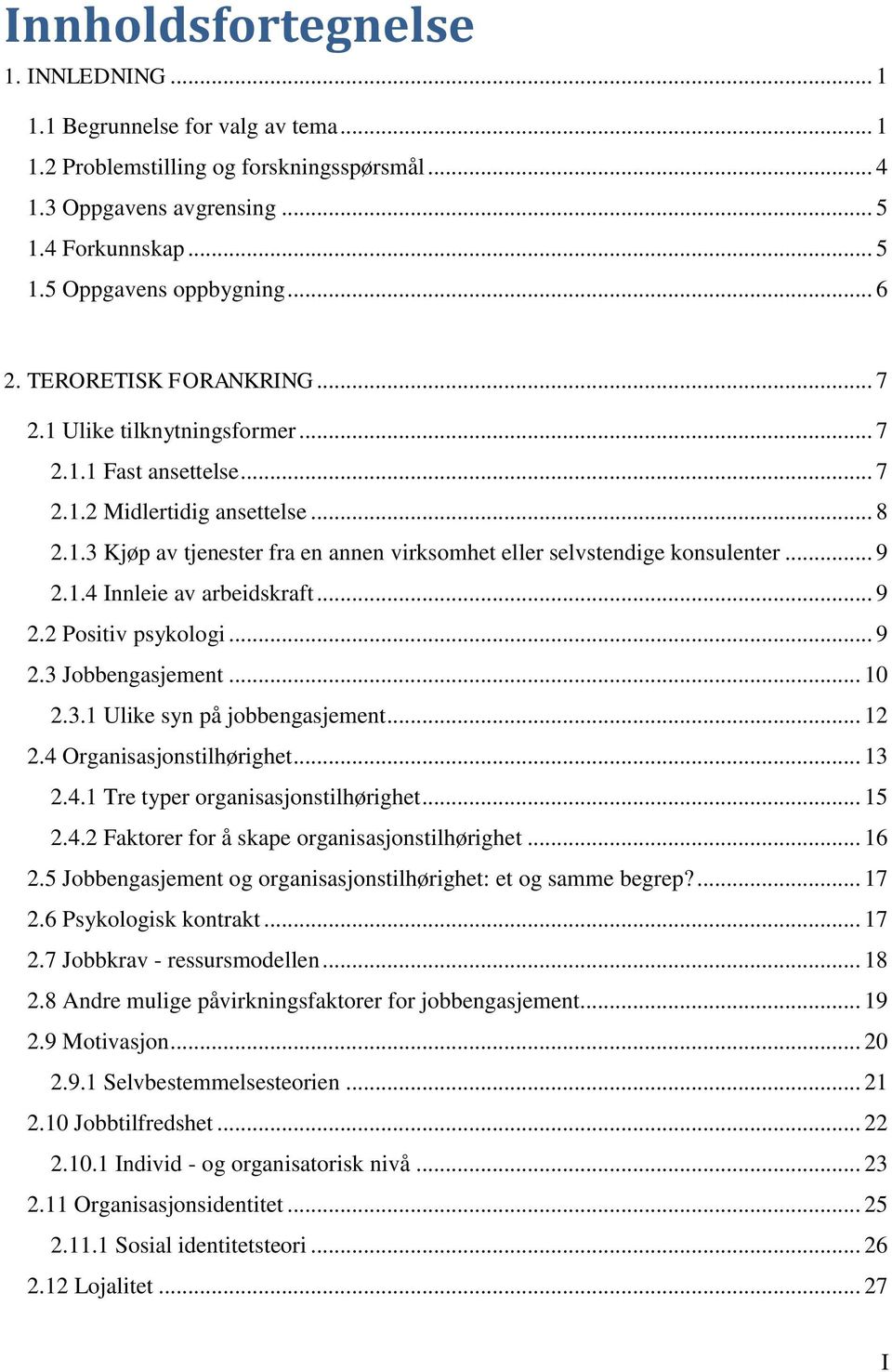 .. 9 2.1.4 Innleie av arbeidskraft... 9 2.2 Positiv psykologi... 9 2.3 Jobbengasjement... 10 2.3.1 Ulike syn på jobbengasjement... 12 2.4 Organisasjonstilhørighet... 13 2.4.1 Tre typer organisasjonstilhørighet.