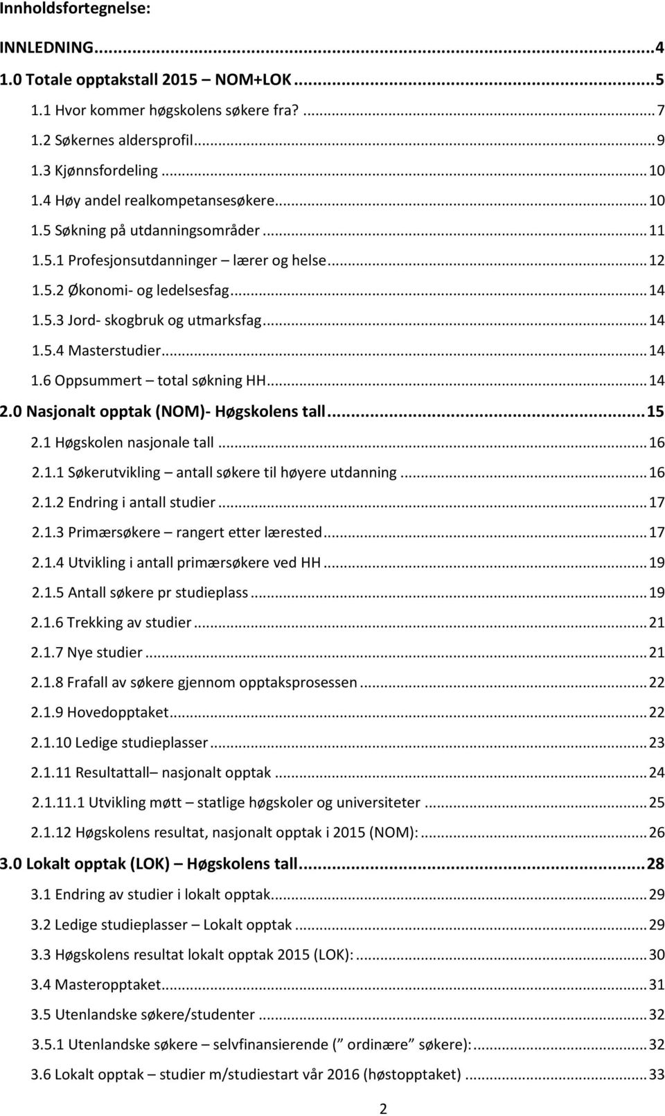 .. 14 1.5.4 Masterstudier... 14 1.6 Oppsummert total søkning HH... 14 2.0 Nasjonalt opptak (NOM)- Høgskolens tall... 15 2.1 Høgskolen nasjonale tall... 16 2.1.1 Søkerutvikling antall søkere til høyere utdanning.