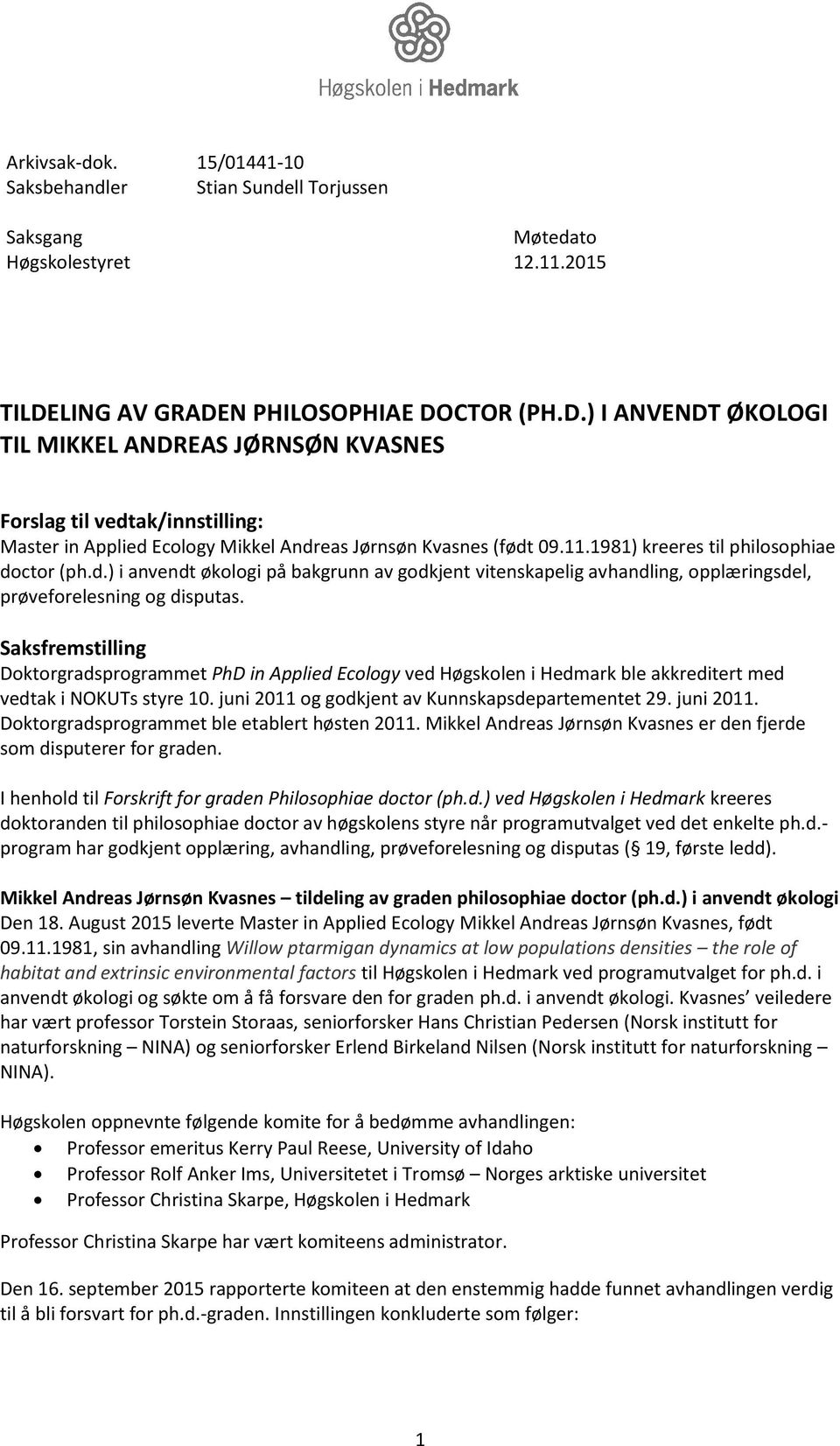 1981) kreeres til philosophiae doctor (ph.d.) i anvendt økologi på bakgrunn av godkjent vitenskapelig avhandling, opplæringsdel, prøveforelesning og disputas.