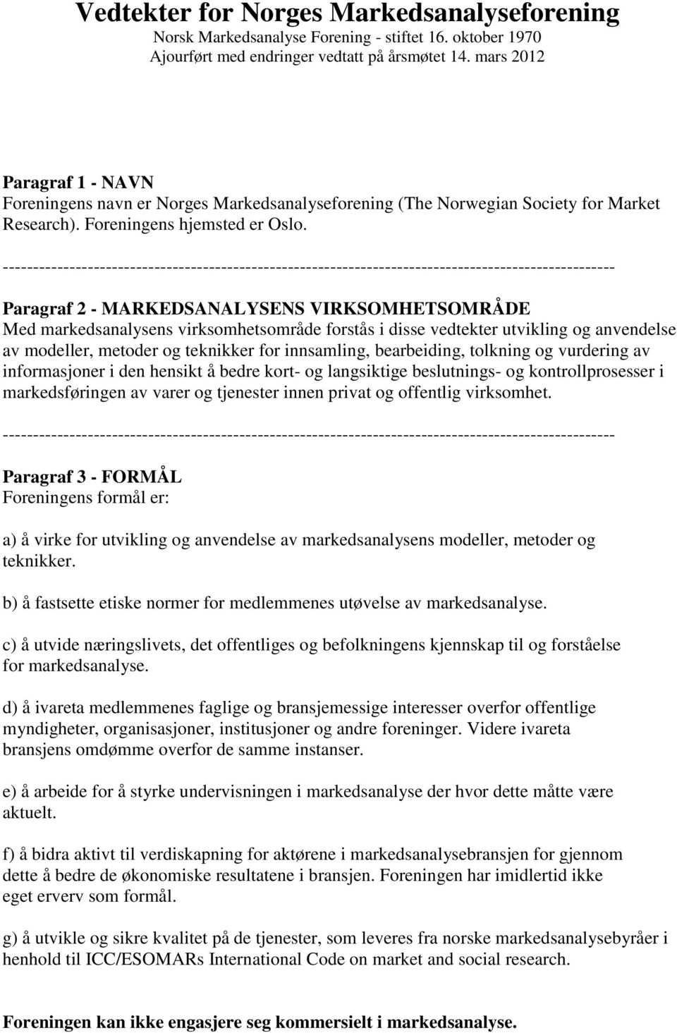 Paragraf 2 - MARKEDSANALYSENS VIRKSOMHETSOMRÅDE Med markedsanalysens virksomhetsområde forstås i disse vedtekter utvikling og anvendelse av modeller, metoder og teknikker for innsamling, bearbeiding,