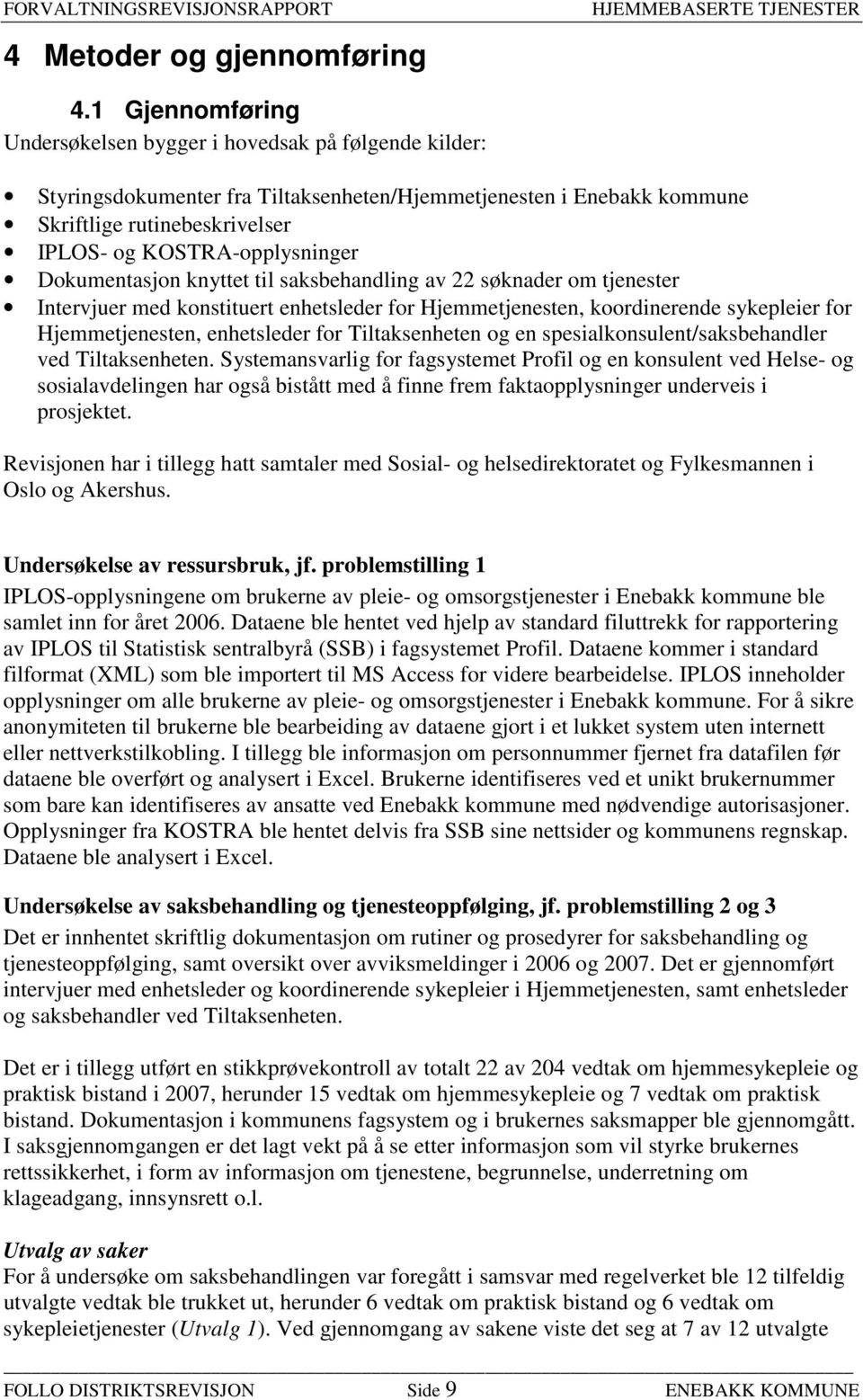 Dokumentasjon knyttet til saksbehandling av 22 søknader om tjenester Intervjuer med konstituert enhetsleder for Hjemmetjenesten, koordinerende sykepleier for Hjemmetjenesten, enhetsleder for