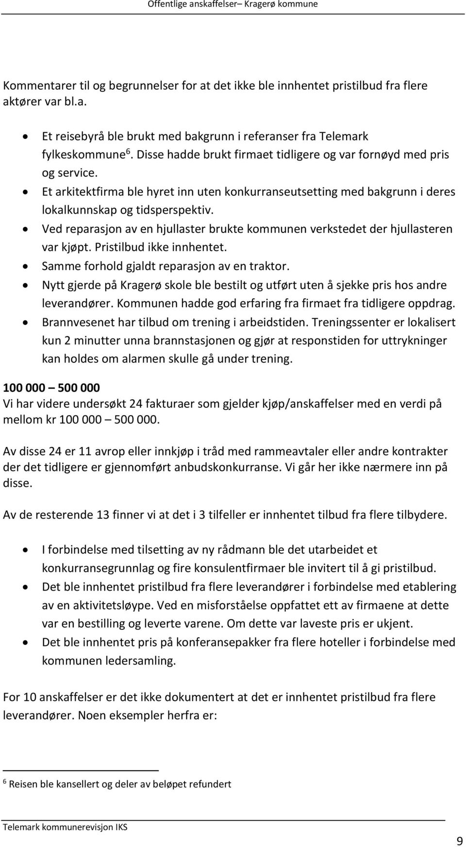 Ved reparasjon av en hjullaster brukte kommunen verkstedet der hjullasteren var kjøpt. Pristilbud ikke innhentet. Samme forhold gjaldt reparasjon av en traktor.