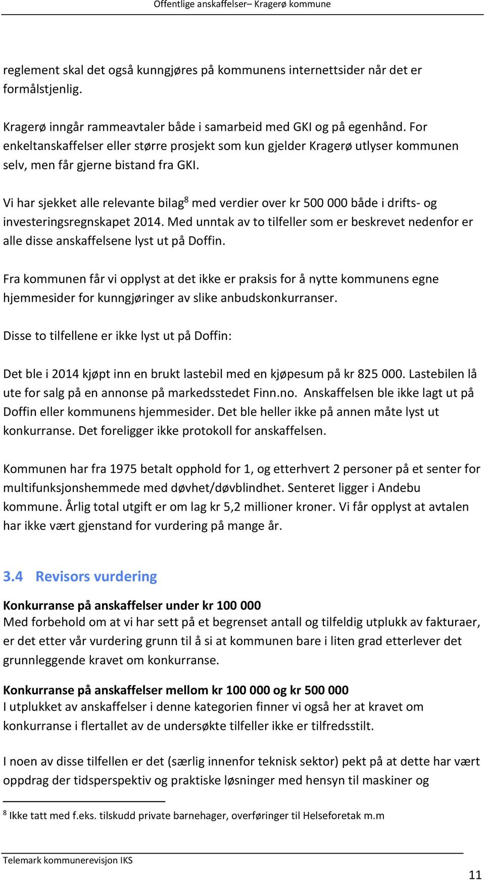 Vi har sjekket alle relevante bilag 8 med verdier over kr 500 000 både i drifts- og investeringsregnskapet 2014.