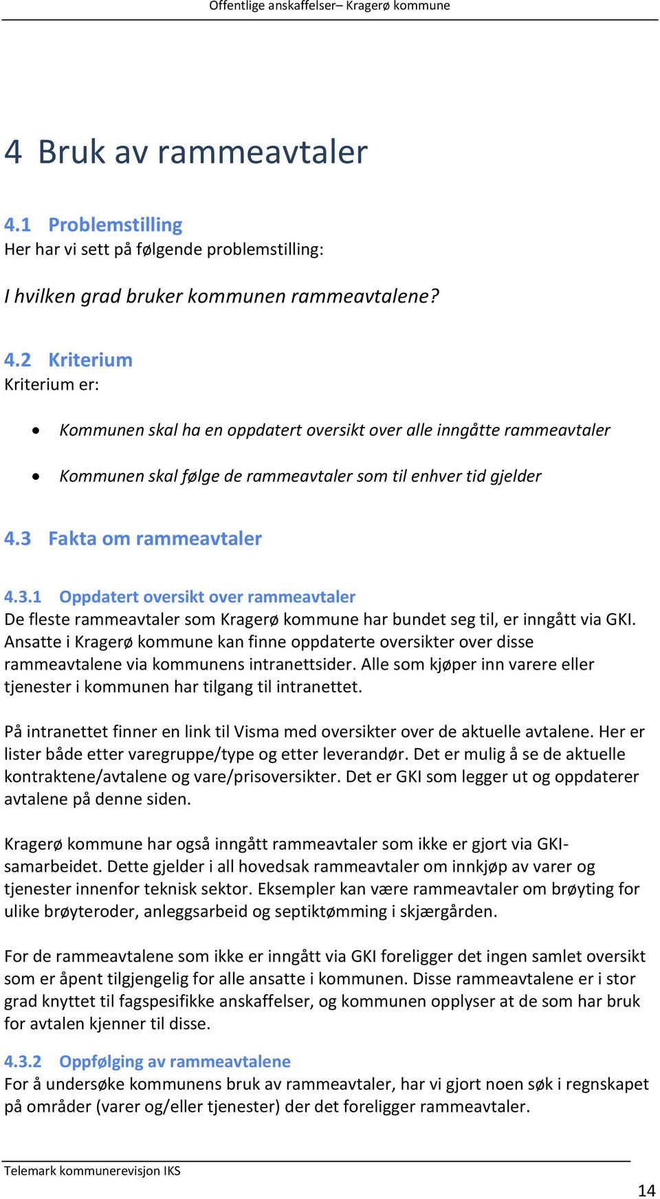 Ansatte i Kragerø kommune kan finne oppdaterte oversikter over disse rammeavtalene via kommunens intranettsider. Alle som kjøper inn varere eller tjenester i kommunen har tilgang til intranettet.