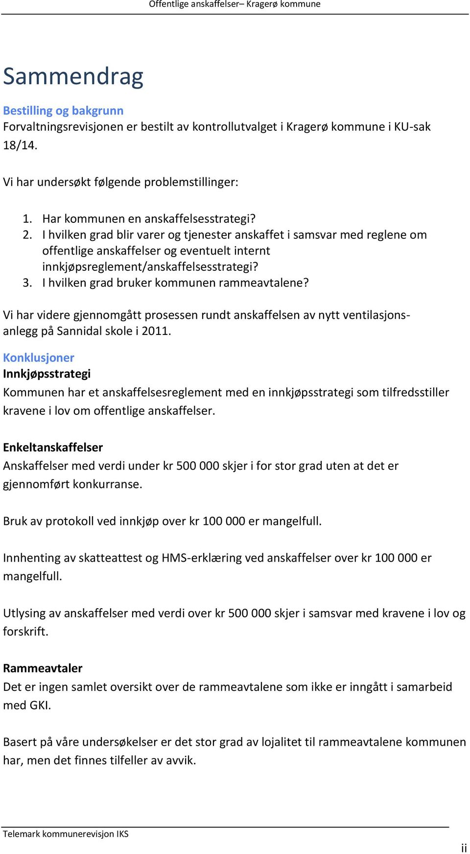 3. I hvilken grad bruker kommunen rammeavtalene? Vi har videre gjennomgått prosessen rundt anskaffelsen av nytt ventilasjonsanlegg på Sannidal skole i 2011.