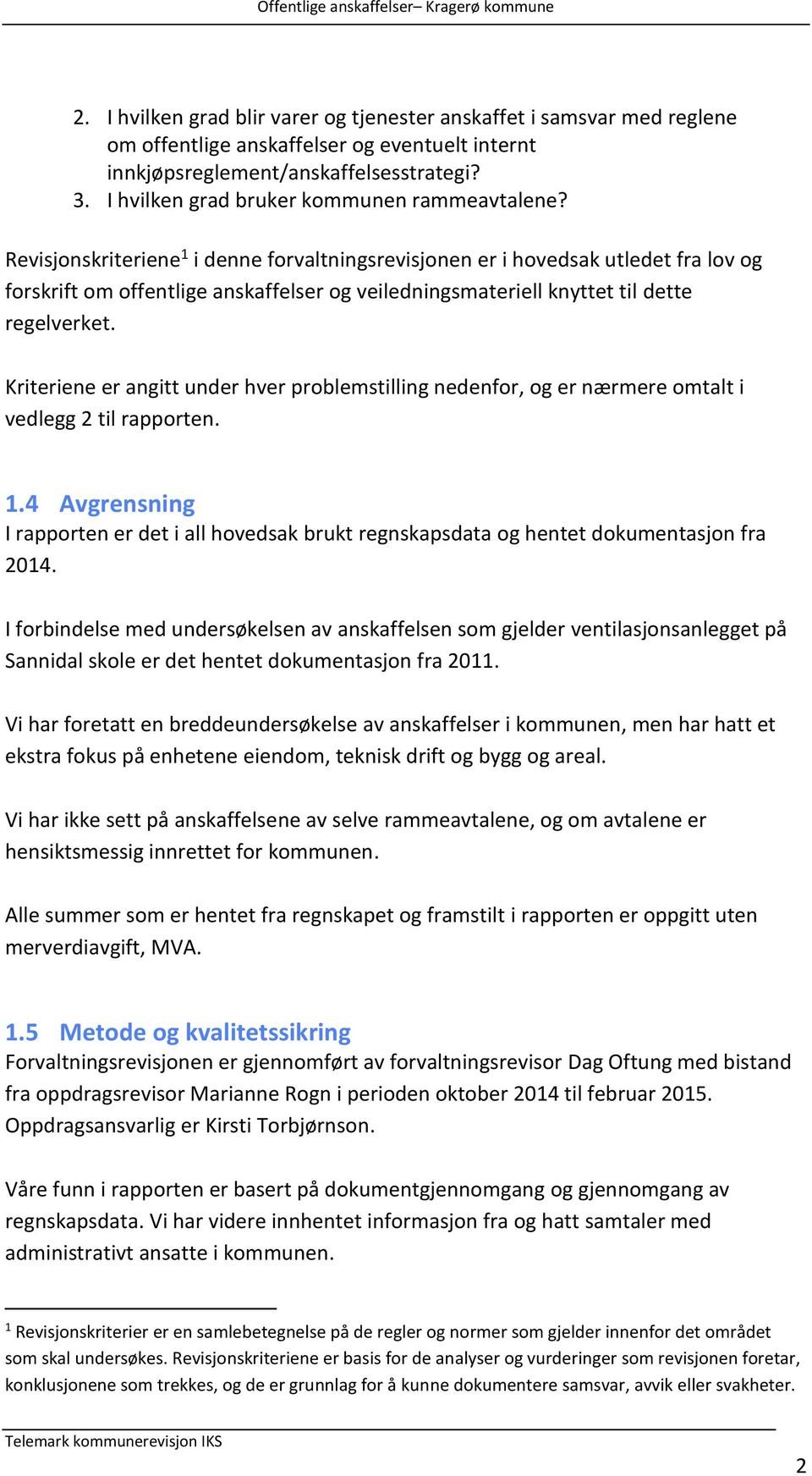 Revisjonskriteriene 1 i denne forvaltningsrevisjonen er i hovedsak utledet fra lov og forskrift om offentlige anskaffelser og veiledningsmateriell knyttet til dette regelverket.