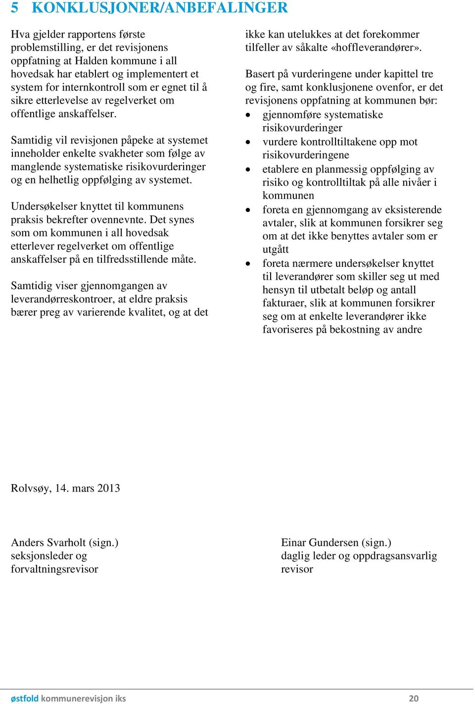 Samtidig vil revisjonen påpeke at systemet inneholder enkelte svakheter som følge av manglende systematiske risikovurderinger og en helhetlig oppfølging av systemet.