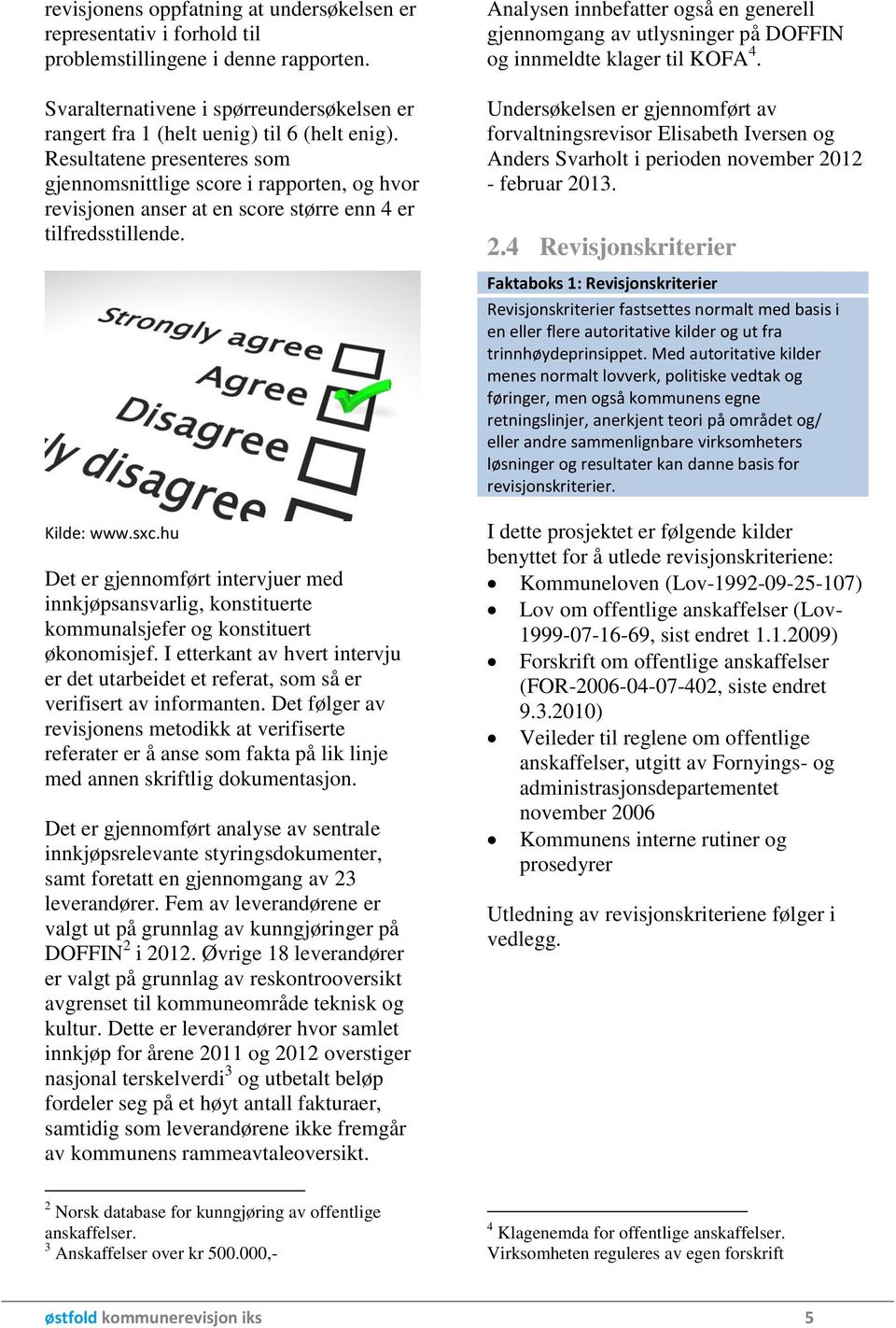 hu Det er gjennomført intervjuer med innkjøpsansvarlig, konstituerte kommunalsjefer og konstituert økonomisjef.