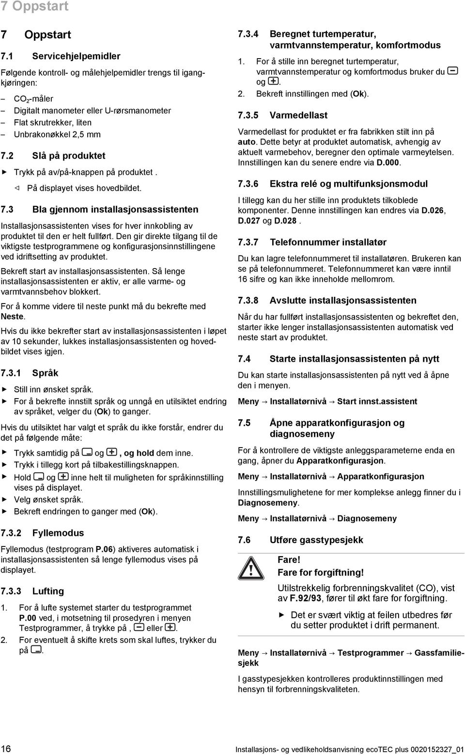 2 Slå på produktet Trykk på av/på -knappen på produktet. På displayet vises hovedbildet. 7.