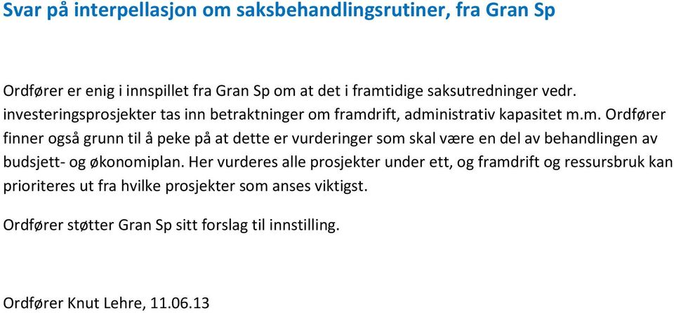 framdrift, administrativ kapasitet m.m. Ordfører finner også grunn til å peke på at dette er vurderinger som skal være en del av behandlingen av budsjett- og økonomiplan.