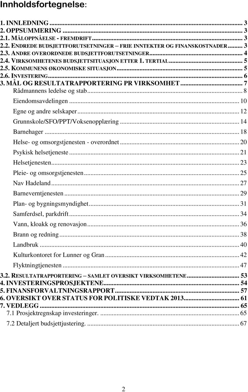 .. 7 Rådmannens ledelse og stab... 8 Eiendomsavdelingen... 10 Egne og andre selskaper... 12 Grunnskole/SFO/PPT/Voksenopplæring... 14 Barnehager... 18 Helse- og omsorgstjenesten - overordnet.