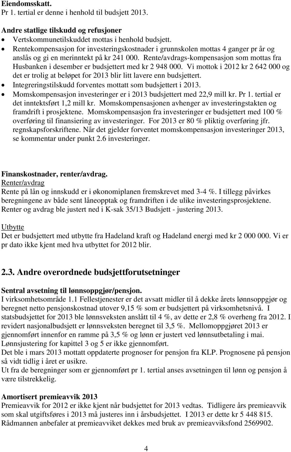 Rente/avdrags-kompensasjon som mottas fra Husbanken i desember er budsjettert med kr 2 948 000. Vi mottok i 2012 kr 2 642 000 og det er trolig at beløpet for 2013 blir litt lavere enn budsjettert.