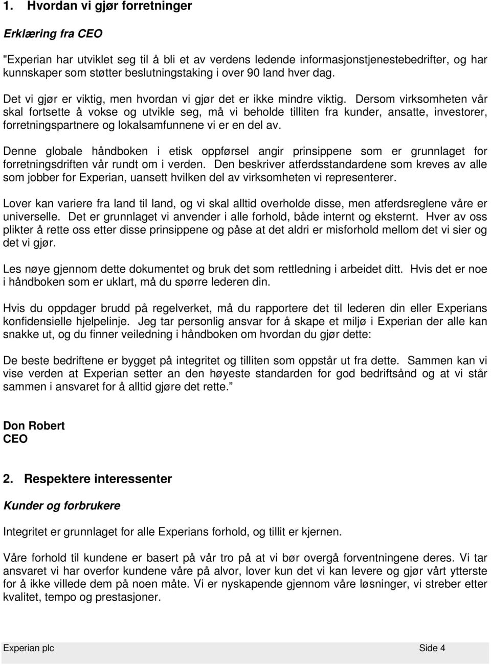 Dersom virksomheten vår skal fortsette å vokse og utvikle seg, må vi beholde tilliten fra kunder, ansatte, investorer, forretningspartnere og lokalsamfunnene vi er en del av.