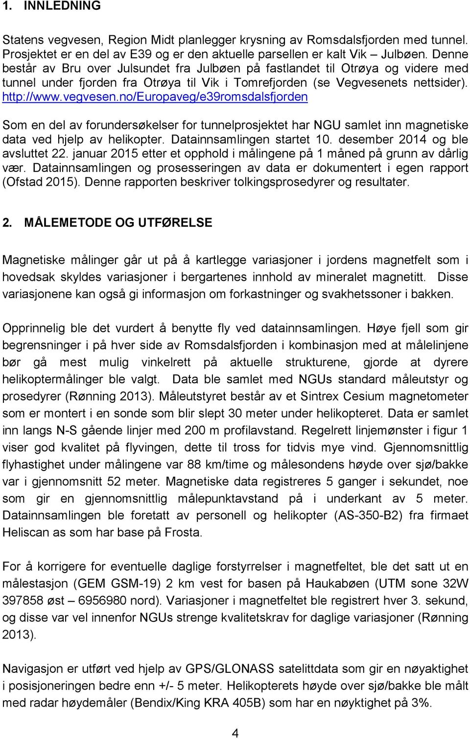 no/europaveg/e39romsdalsfjorden Som en del av forundersøkelser for tunnelprosjektet har NGU samlet inn magnetiske data ved hjelp av helikopter. Datainnsamlingen startet 10.