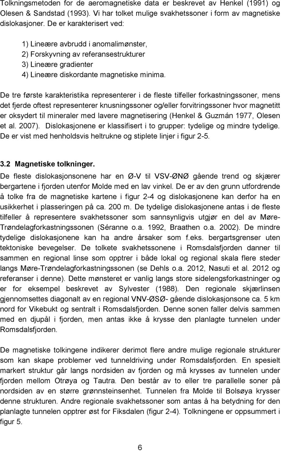 De tre første karakteristika representerer i de fleste tilfeller forkastningssoner, mens det fjerde oftest representerer knusningssoner og/eller forvitringssoner hvor magnetitt er oksydert til