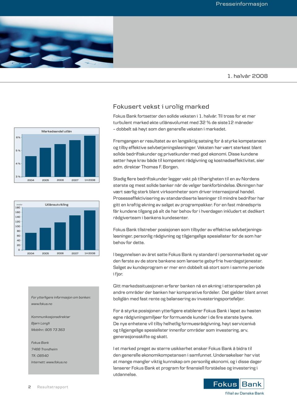 6 % 5 % 4 % 3 % mrd kr 180 160 140 120 100 80 60 40 20 0 2004 2005 2006 2007 1H 2008 Utlånsutvikling 2004 2005 2006 2007 1H 2008 For ytterligere informasjon om banken: www.fokus.